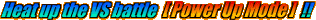 Heat up the VS battle�kPower Up Mode�l!!